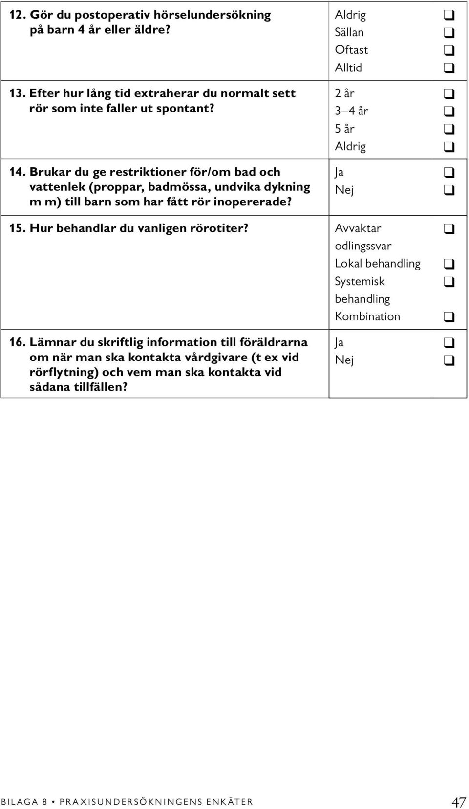 Hur behandlar du vanligen rörotiter? Avvaktar odlingssvar Lokal behandling Systemisk behandling Kombination 16.