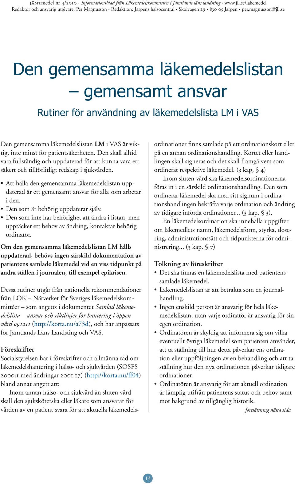 Att hålla den gemensamma läkemedelslistan uppdaterad är ett gemensamt ansvar för alla som arbetar i den. Den som är behörig uppdaterar själv.