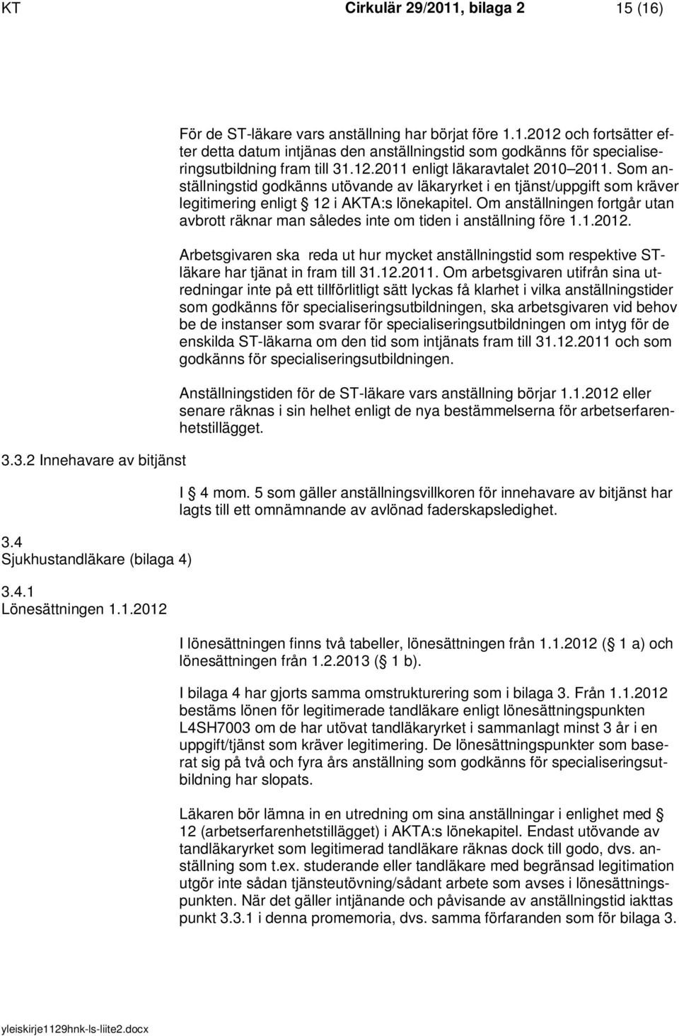 Om anställningen fortgår utan avbrott räknar man således inte om tiden i anställning före 1.1.2012.