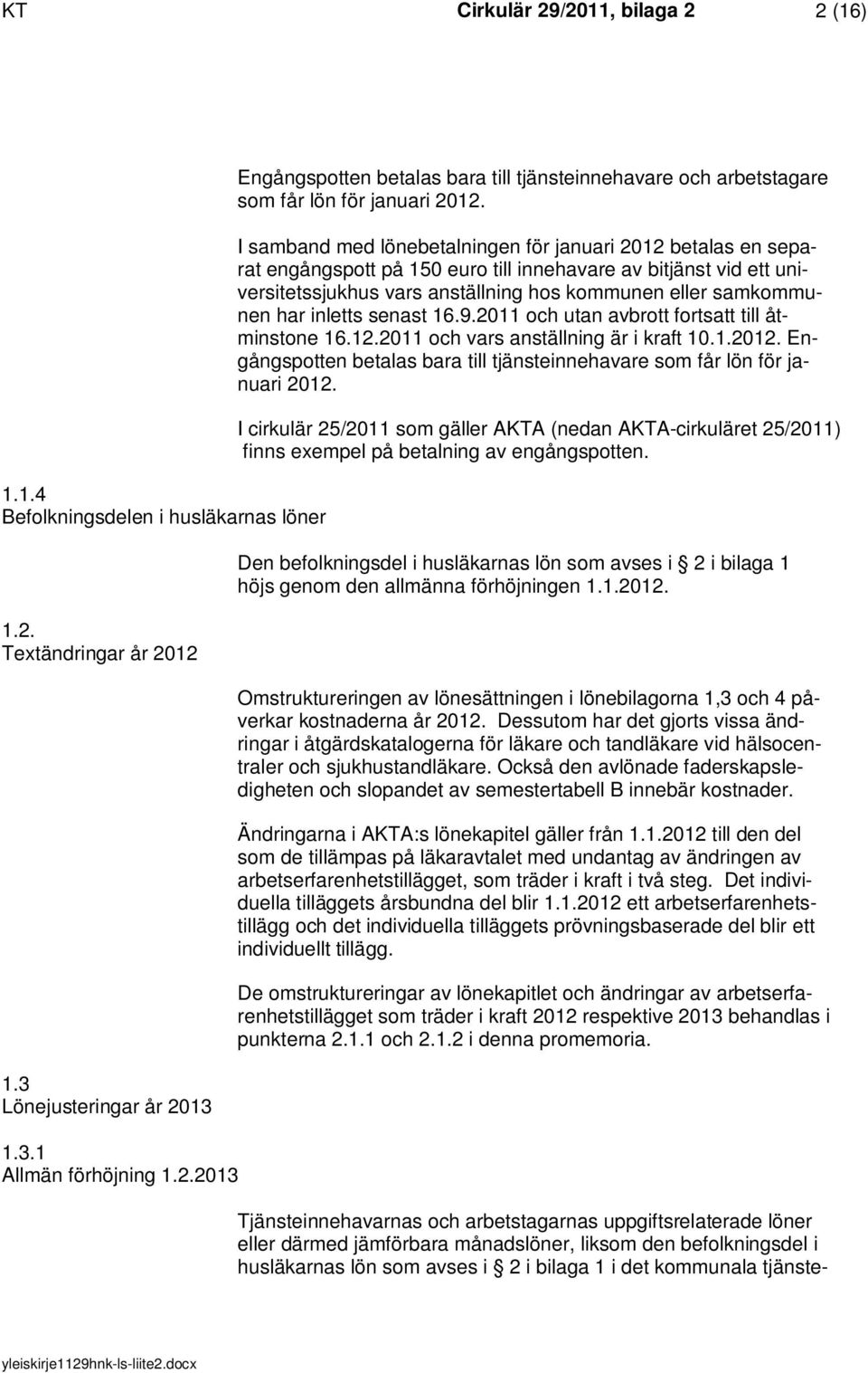 inletts senast 16.9.2011 och utan avbrott fortsatt till åtminstone 16.12.2011 och vars anställning är i kraft 10.1.2012. Engångspotten betalas bara till tjänsteinnehavare som får lön för januari 2012.