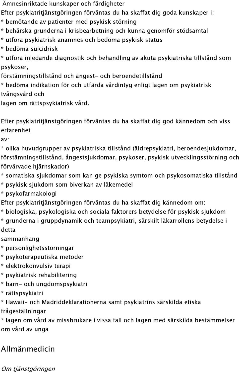 förstämningstillstånd och ångest- och beroendetillstånd * bedöma indikation för och utfärda vårdintyg enligt lagen om psykiatrisk tvångsvård och lagen om rättspsykiatrisk vård.