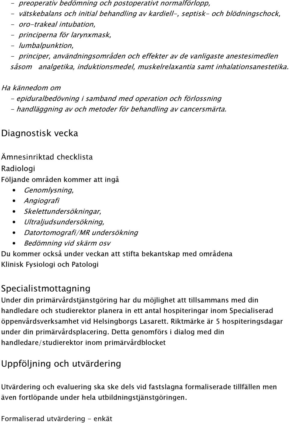 UORVVQLQJ KDQGOlJJQLQJDYRFKPHWRGHUI UEHKDQGOLQJDYFDQFHUVPlUWD 'LDJQRVWLVNYHFND bpqhvlqulnwdgfkhfnolvwd Radiologi Följande områden kommer att ingå *HQRPO\VQLQJ $QJLRJUDIL 6NHOHWWXQGHUV NQLQJDU