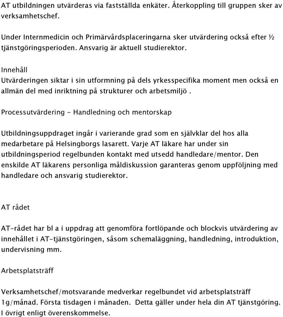 ,qqhknoo Utvärderingen siktar i sin utformning på dels yrkesspecifika moment men också en allmän del med inriktning på strukturer och arbetsmiljö.