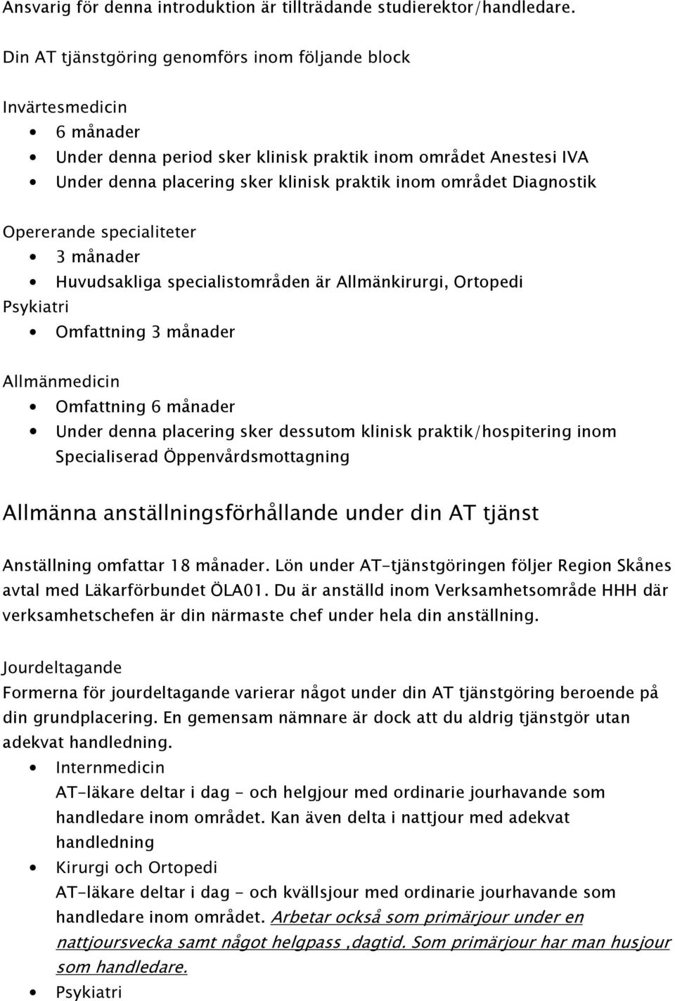 Diagnostik 2SHUHUDQGHVSHFLDOLWHWHU 3 månader Huvudsakliga specialistområden är Allmänkirurgi, Ortopedi 3V\NLDWUL Omfattning 3 månader $OOPlQPHGLFLQ Omfattning 6 månader Under denna placering sker