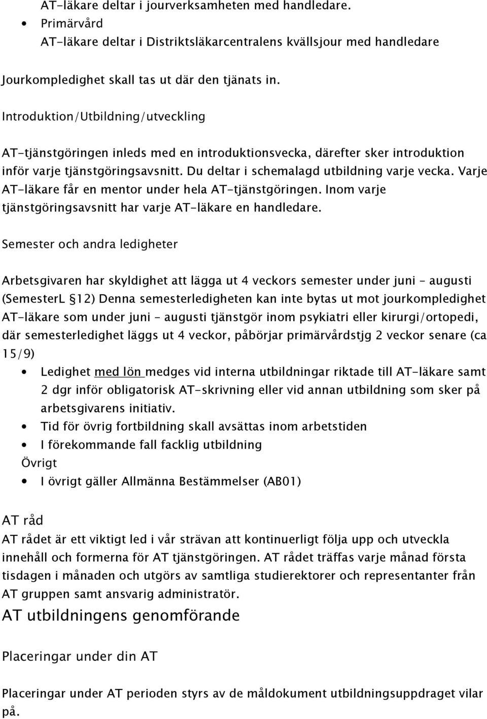 Varje AT-läkare får en mentor under hela AT-tjänstgöringen. Inom varje tjänstgöringsavsnitt har varje AT-läkare en handledare.