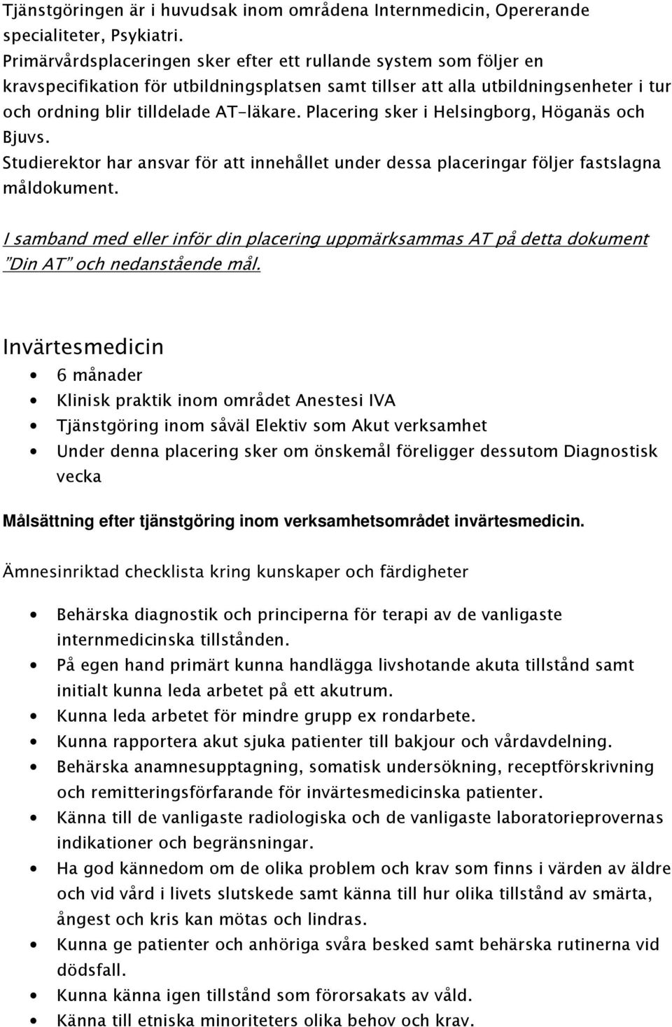 Placering sker i Helsingborg, Höganäs och Bjuvs. Studierektor har ansvar för att innehållet under dessa placeringar följer fastslagna måldokument.