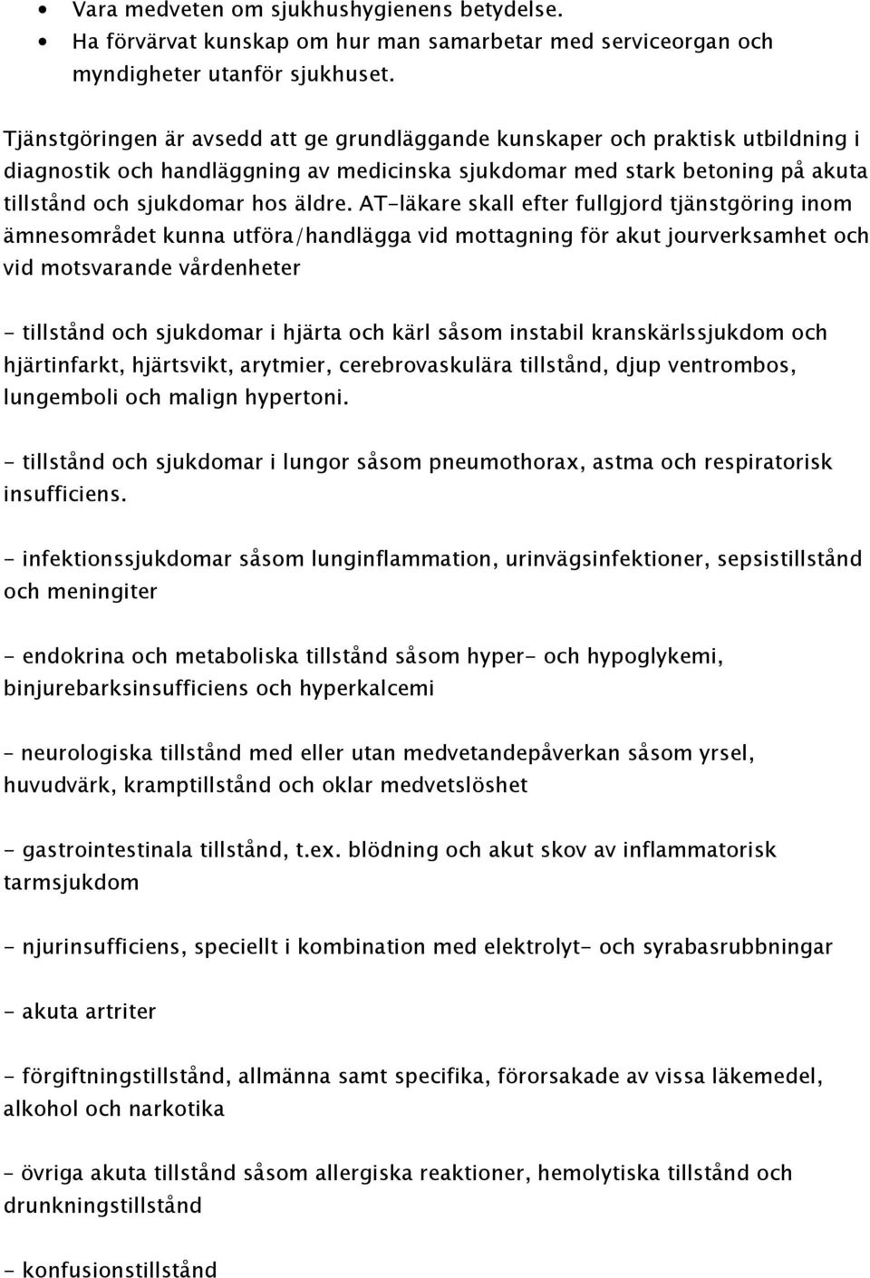 AT-läkare skall efter fullgjord tjänstgöring inom ämnesområdet kunna utföra/handlägga vid mottagning för akut jourverksamhet och vid motsvarande vårdenheter - tillstånd och sjukdomar i hjärta och