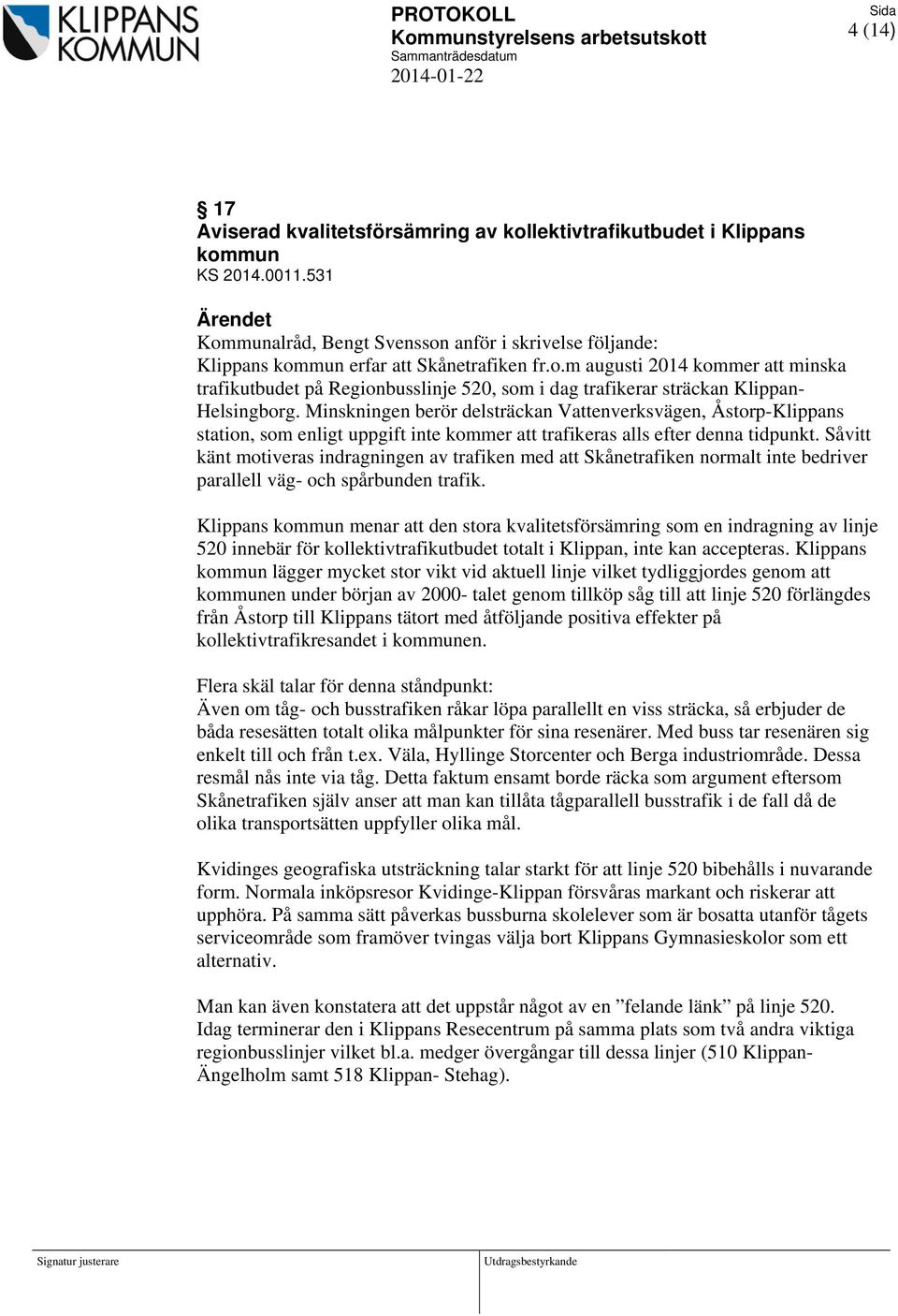 Minskningen berör delsträckan Vattenverksvägen, Åstorp-Klippans station, som enligt uppgift inte kommer att trafikeras alls efter denna tidpunkt.