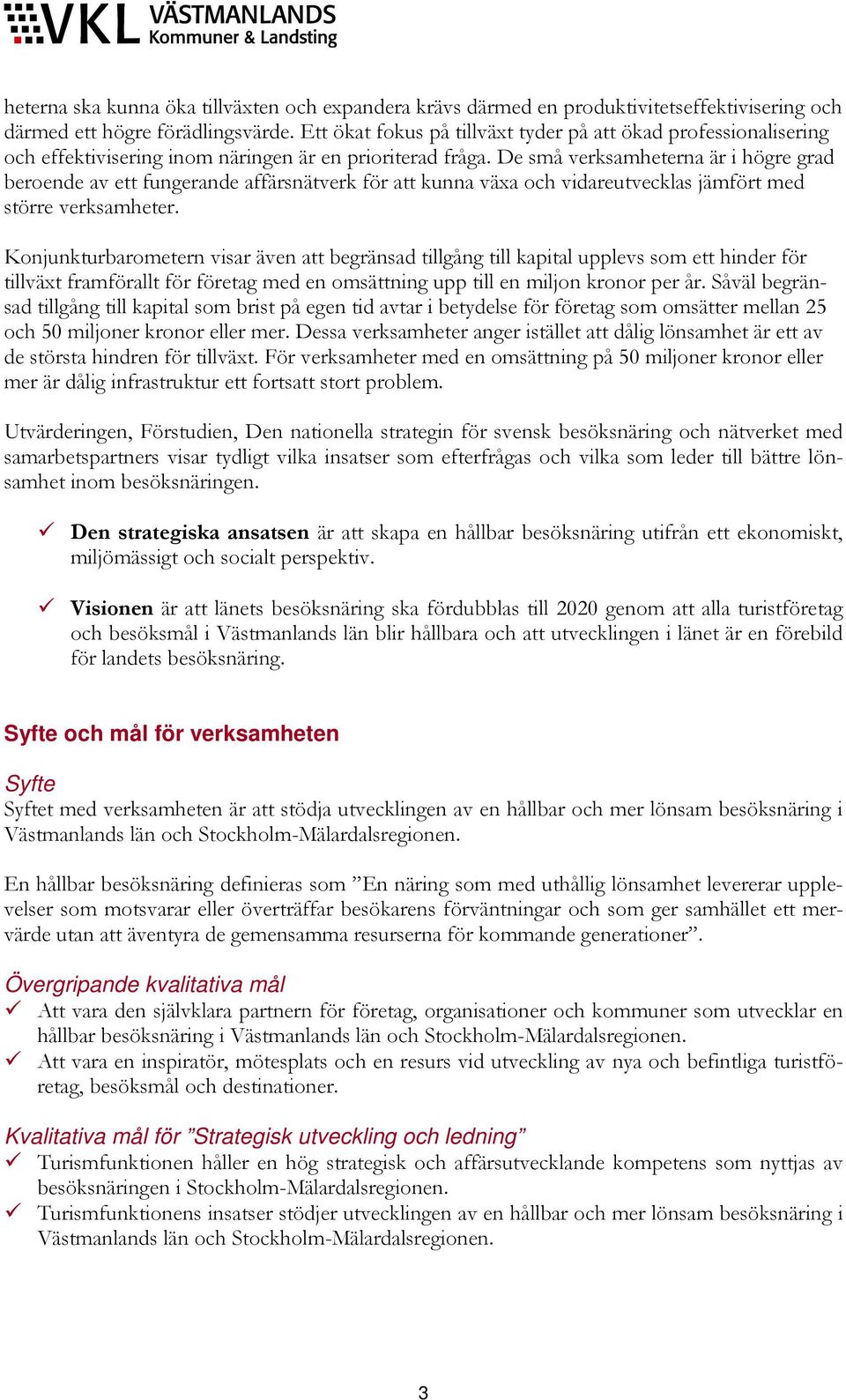 De små verksamheterna är i högre grad beroende av ett fungerande affärsnätverk för att kunna växa och vidareutvecklas jämfört med större verksamheter.