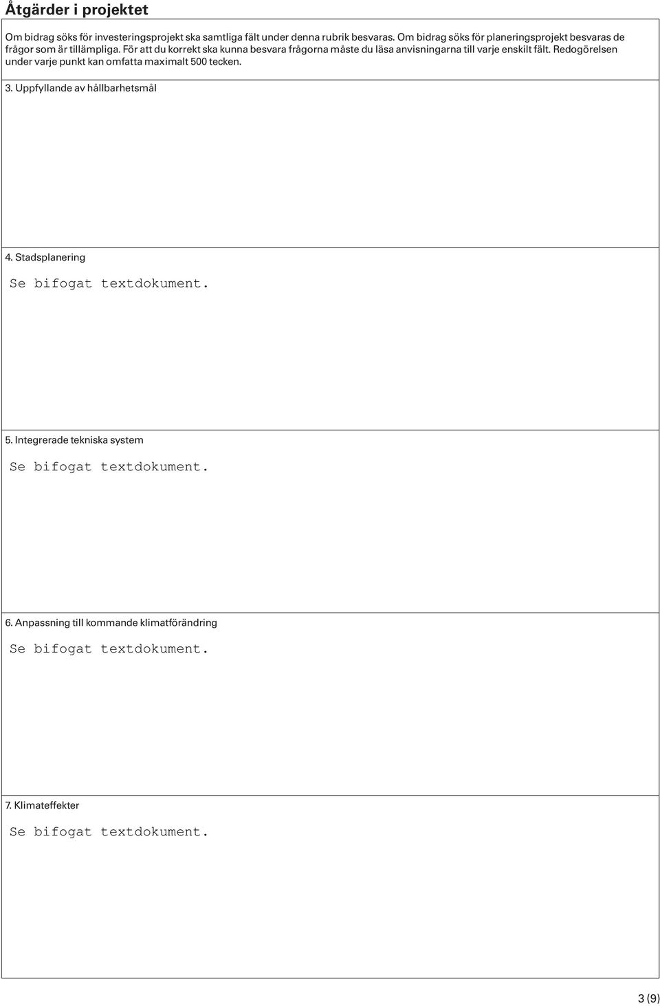 För att du korrekt ska kunna besvara frågorna måste du läsa anvisningarna till varje enskilt fält.