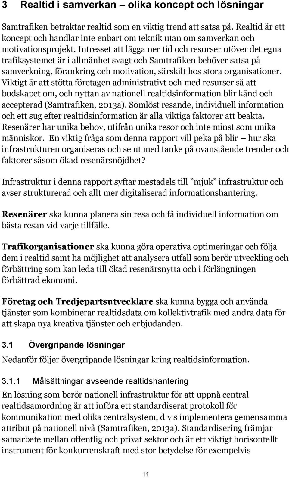 Intresset att lägga ner tid och resurser utöver det egna trafiksystemet är i allmänhet svagt och Samtrafiken behöver satsa på samverkning, förankring och motivation, särskilt hos stora organisationer.