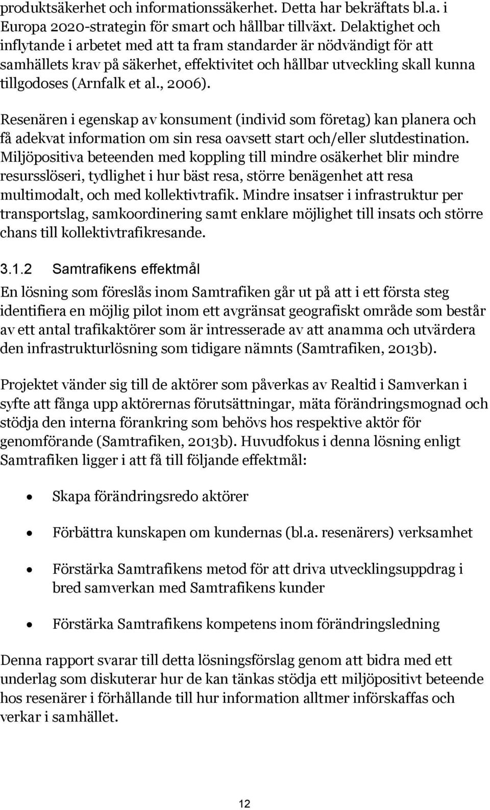 Resenären i egenskap av konsument (individ som företag) kan planera och få adekvat information om sin resa oavsett start och/eller slutdestination.