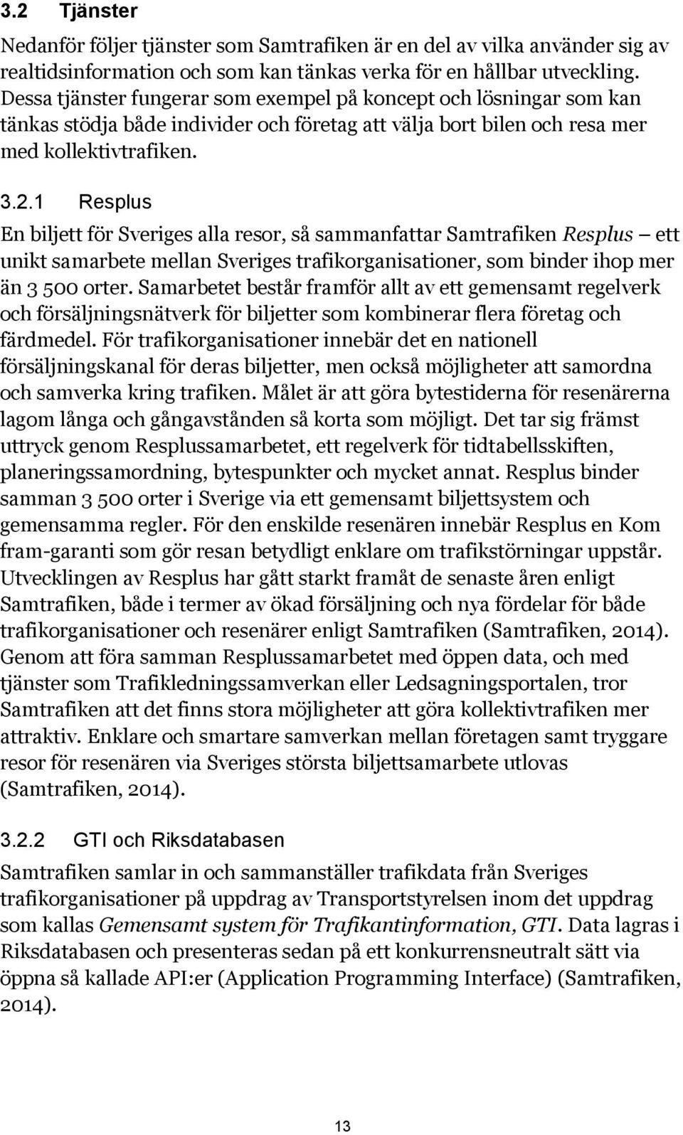 1 Resplus En biljett för Sveriges alla resor, så sammanfattar Samtrafiken Resplus ett unikt samarbete mellan Sveriges trafikorganisationer, som binder ihop mer än 3 500 orter.