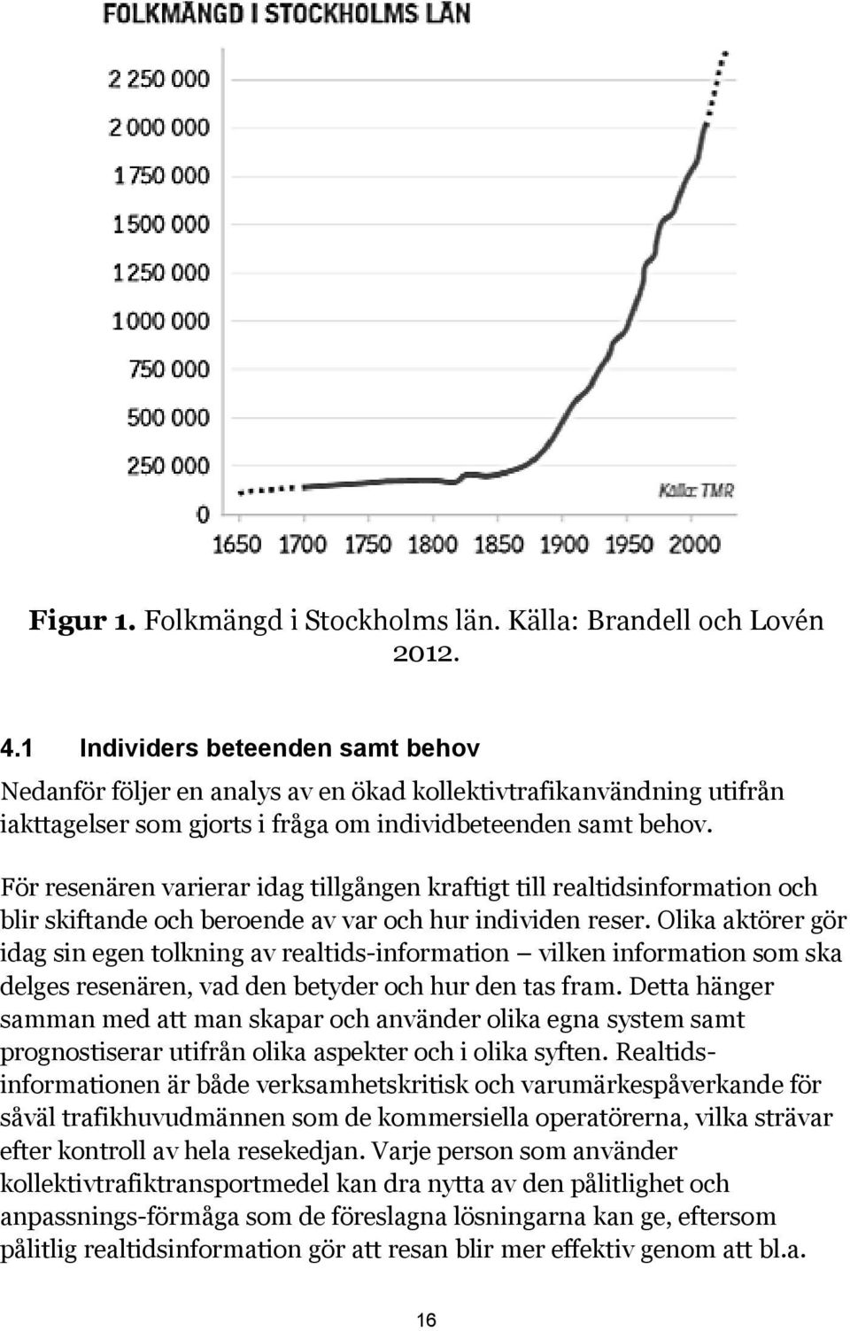 För resenären varierar idag tillgången kraftigt till realtidsinformation och blir skiftande och beroende av var och hur individen reser.