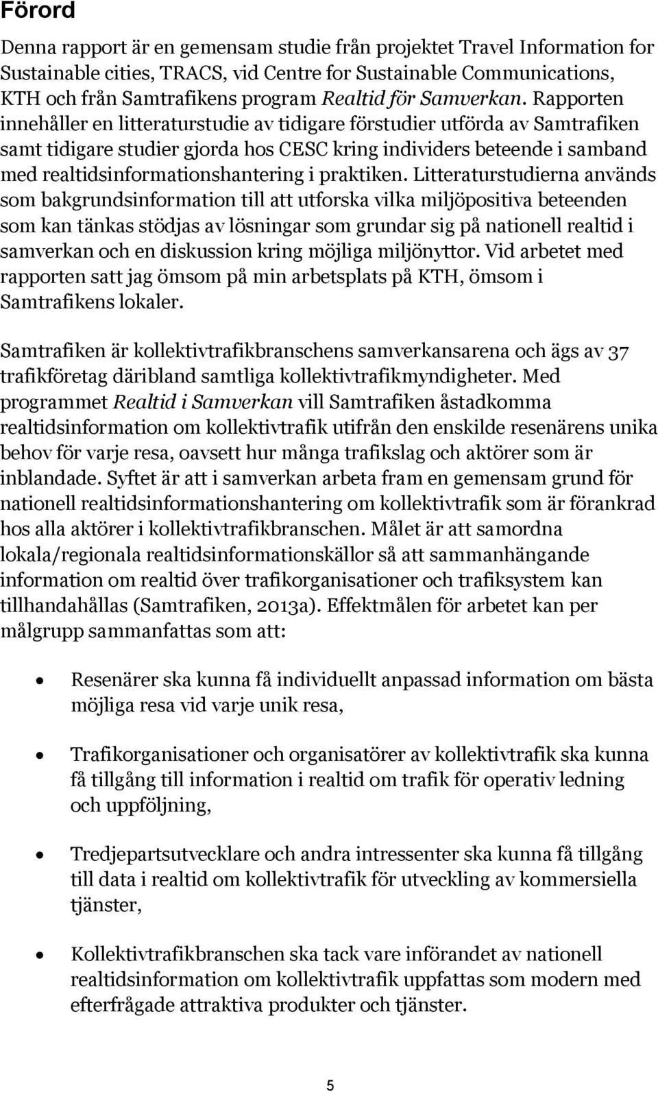 Rapporten innehåller en litteraturstudie av tidigare förstudier utförda av Samtrafiken samt tidigare studier gjorda hos CESC kring individers beteende i samband med realtidsinformationshantering i