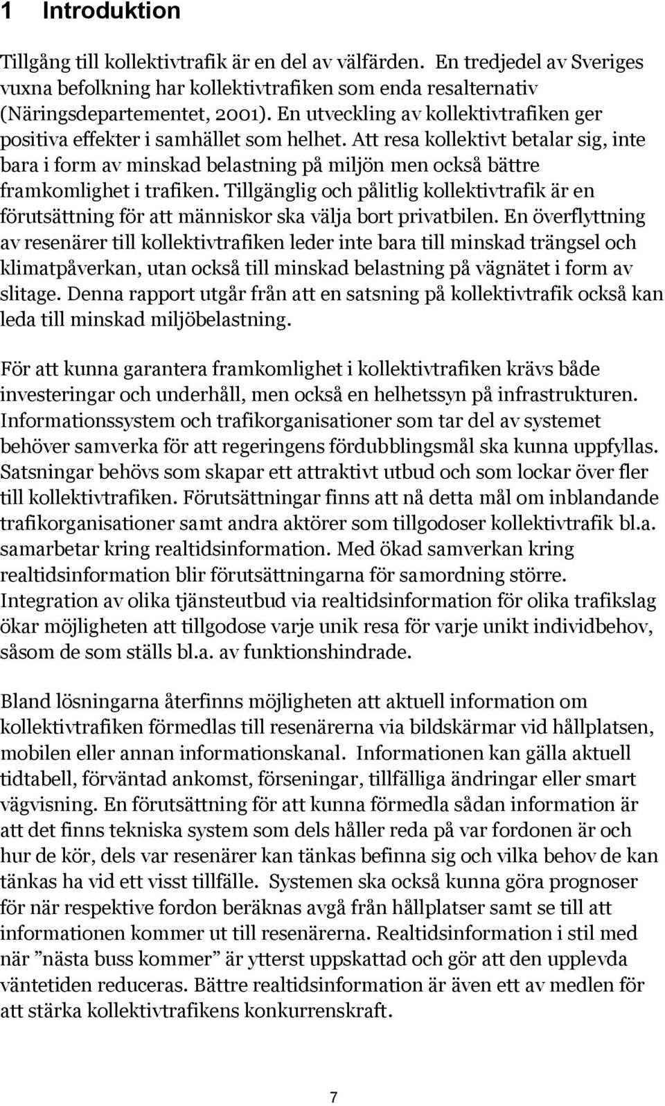 Att resa kollektivt betalar sig, inte bara i form av minskad belastning på miljön men också bättre framkomlighet i trafiken.