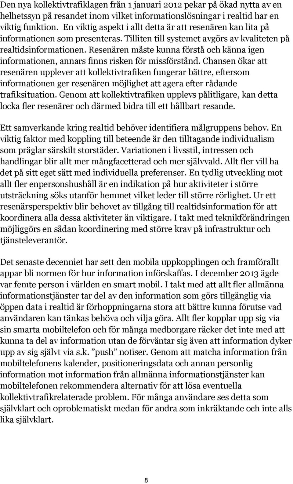 Resenären måste kunna förstå och känna igen informationen, annars finns risken för missförstånd.