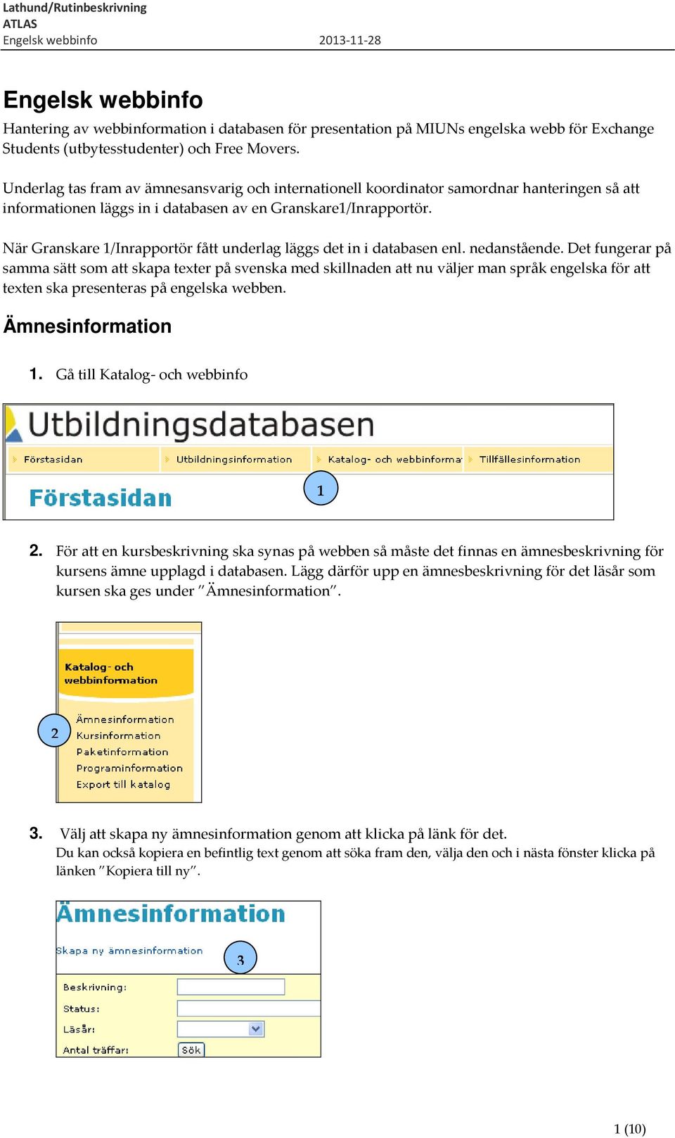 När Granskare 1/Inrapportör fått underlag läggs det in i databasen enl. nedanstående.