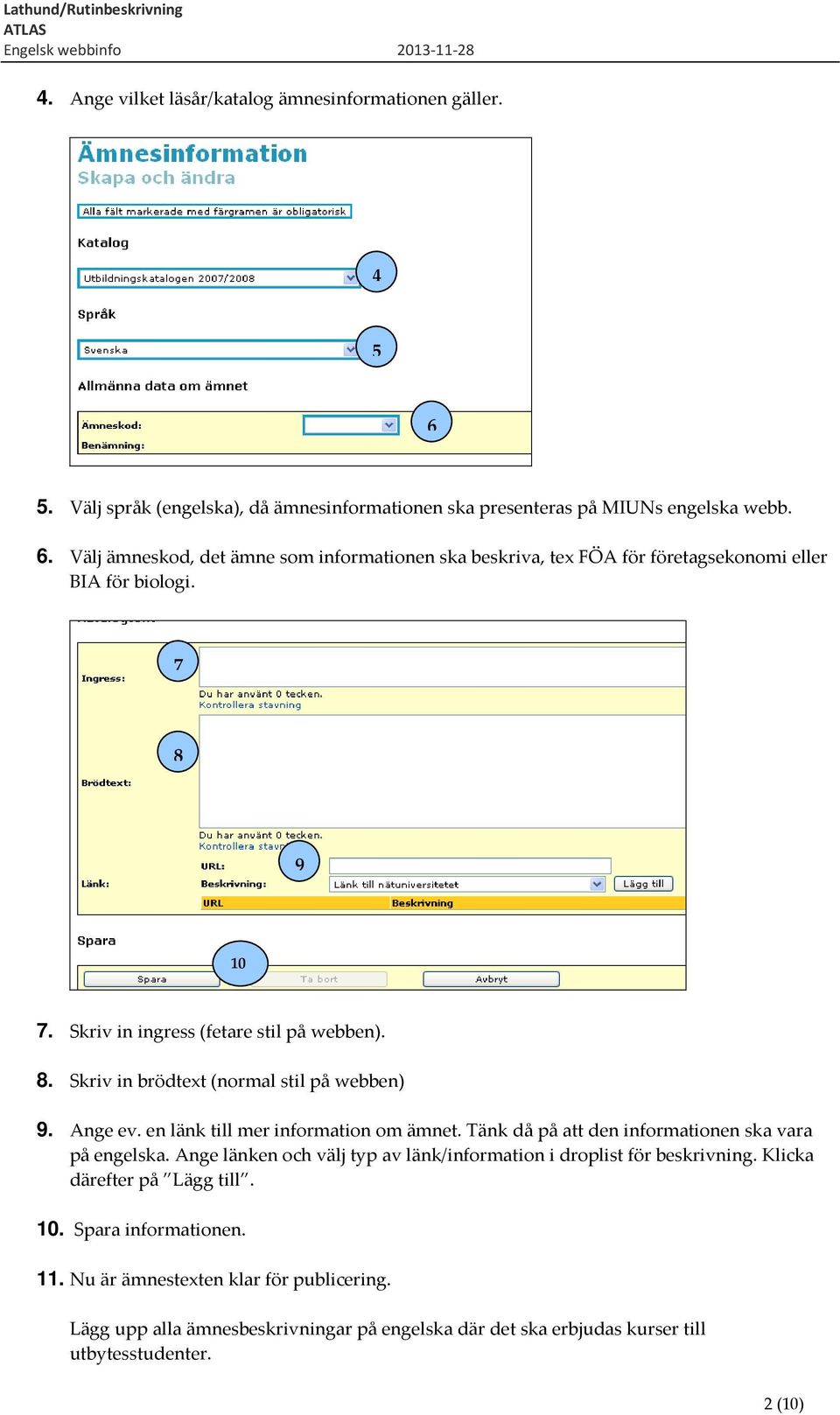 Tänk då på att den informationen ska vara på engelska. Ange länken och välj typ av länk/information i droplist för beskrivning. Klicka därefter på Lägg till. 10. Spara informationen.