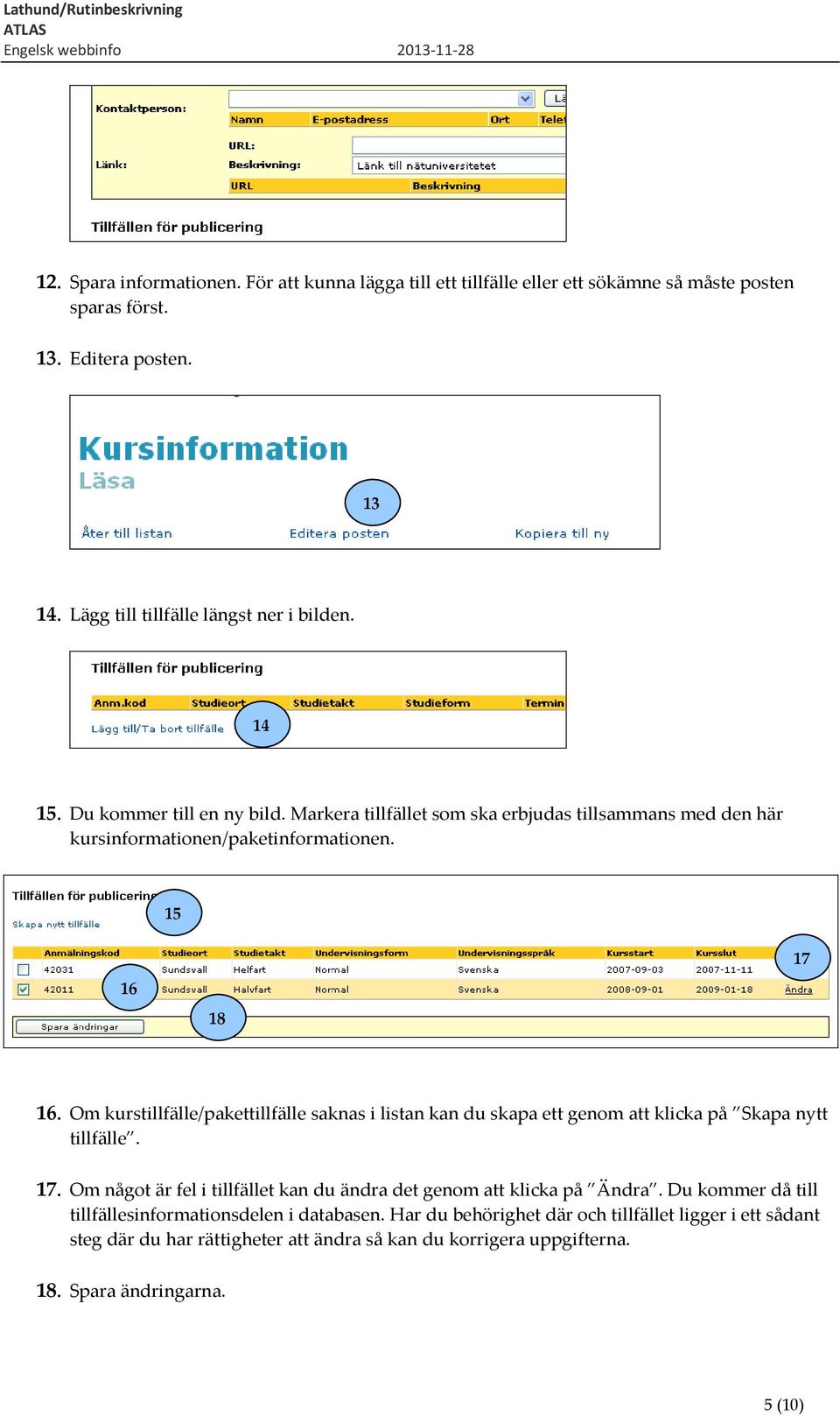 Om kurstillfälle/pakettillfälle saknas i listan kan du skapa ett genom att klicka på Skapa nytt tillfälle. 17.