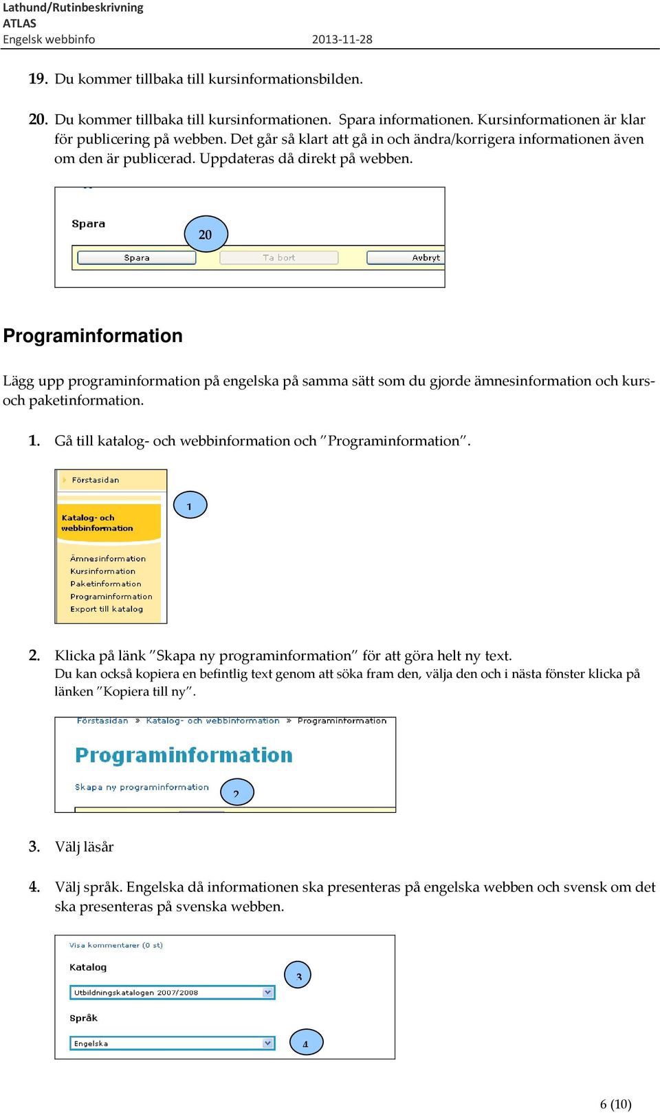 20 Programinformation Lägg upp programinformation på engelska på samma sätt som du gjorde ämnesinformation och kursoch paketinformation. 1. Gå till katalog- och webbinformation och Programinformation.