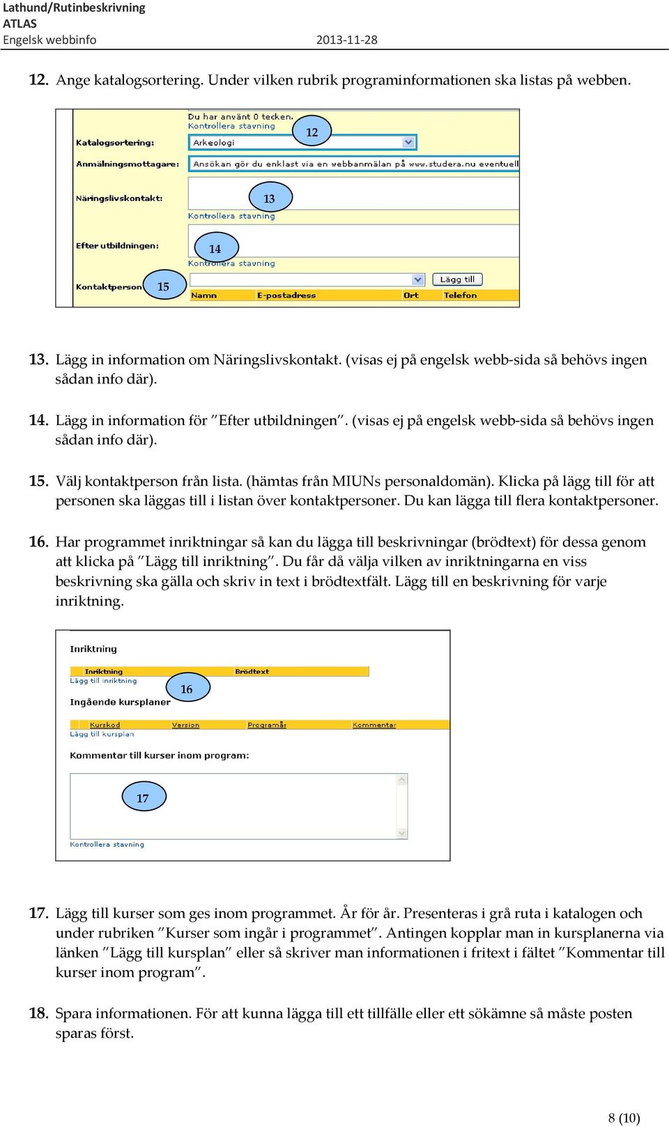 Välj kontaktperson från lista. (hämtas från MIUNs personaldomän). Klicka på lägg till för att personen ska läggas till i listan över kontaktpersoner. Du kan lägga till flera kontaktpersoner. 16.