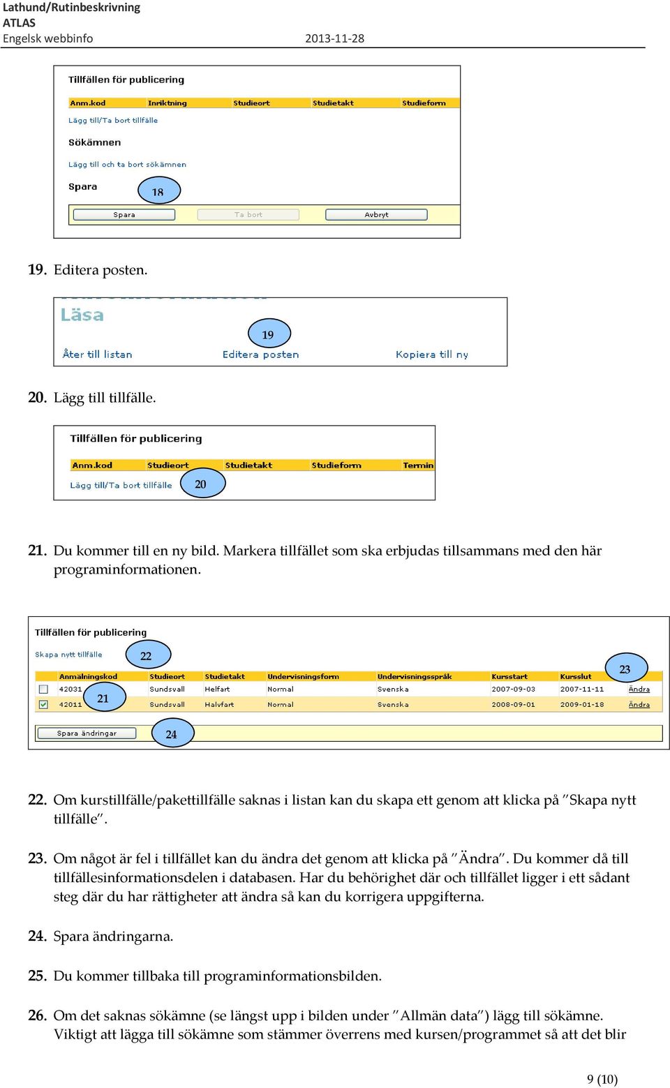 Du kommer då till tillfällesinformationsdelen i databasen. Har du behörighet där och tillfället ligger i ett sådant steg där du har rättigheter att ändra så kan du korrigera uppgifterna. 24.