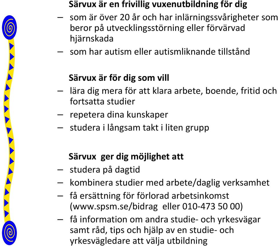 studera i långsam takt i liten grupp Särvux ger dig möjlighet att studera på dagtid kombinera studier med arbete/daglig verksamhet få ersättning för förlorad