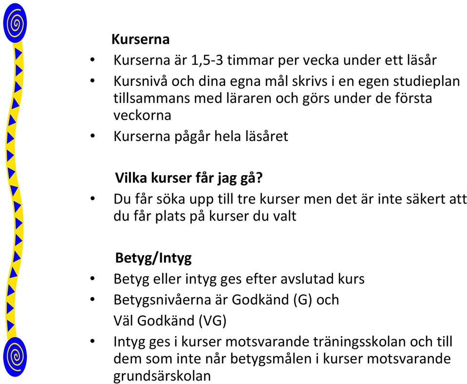 Du får söka upp till tre kurser men det är inte säkert att du får plats på kurser du valt Betyg/Intyg Betyg eller intyg ges efter