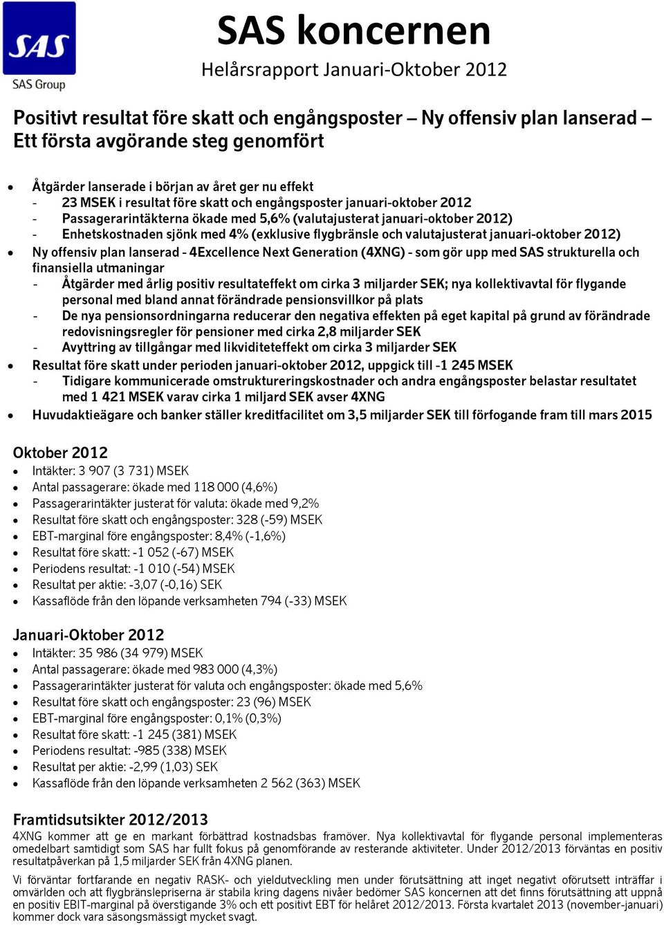 flygbränsle och valutajusterat januari-oktober 2012) Ny offensiv plan lanserad - 4Excellence Next Generation (4XNG) - som gör upp med SAS strukturella och finansiella utmaningar - Åtgärder med årlig