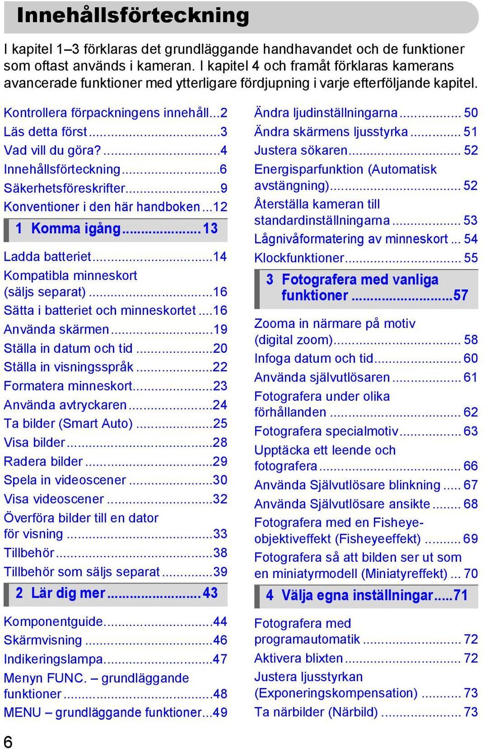 ...4 Innehållsförteckning...6 Säkerhetsföreskrifter...9 Konventioner i den här handboken...12 1 Komma igång... 13 Ladda batteriet...14 Kompatibla minneskort (säljs separat).