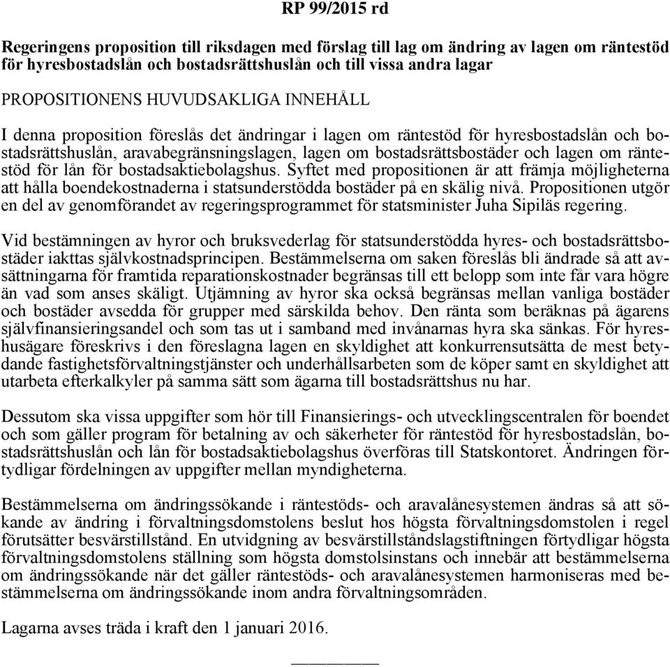 bostadsaktiebolagshus. Syftet med propositionen är att främja möjligheterna att hålla boendekostnaderna i statsunderstödda bostäder på en skälig nivå.