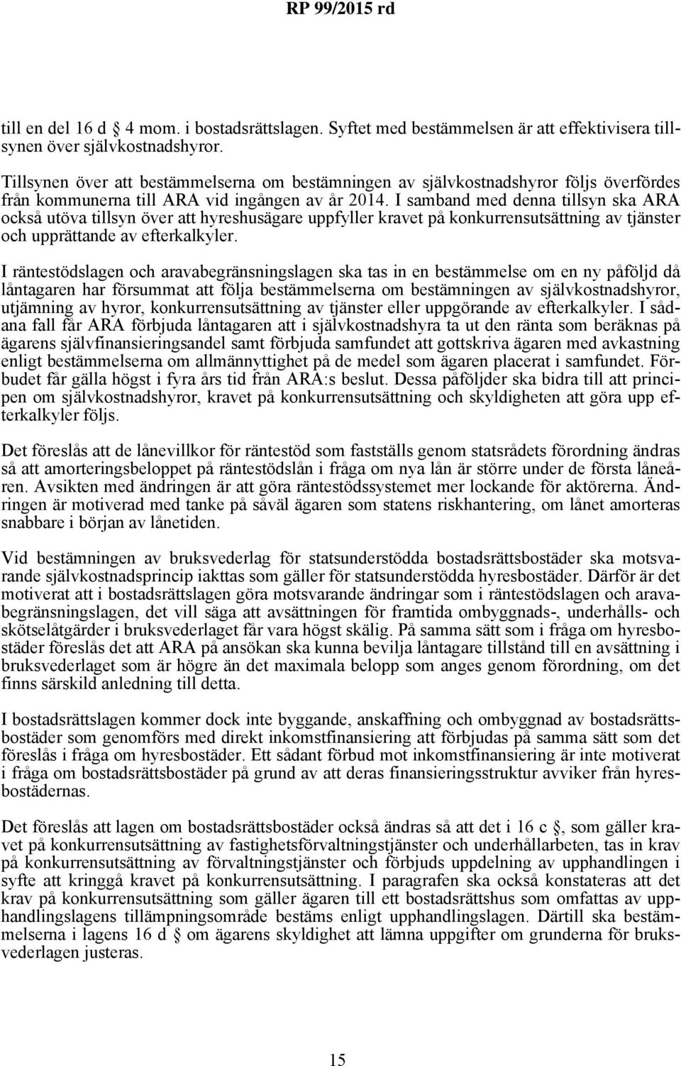 I samband med denna tillsyn ska ARA också utöva tillsyn över att hyreshusägare uppfyller kravet på konkurrensutsättning av tjänster och upprättande av efterkalkyler.