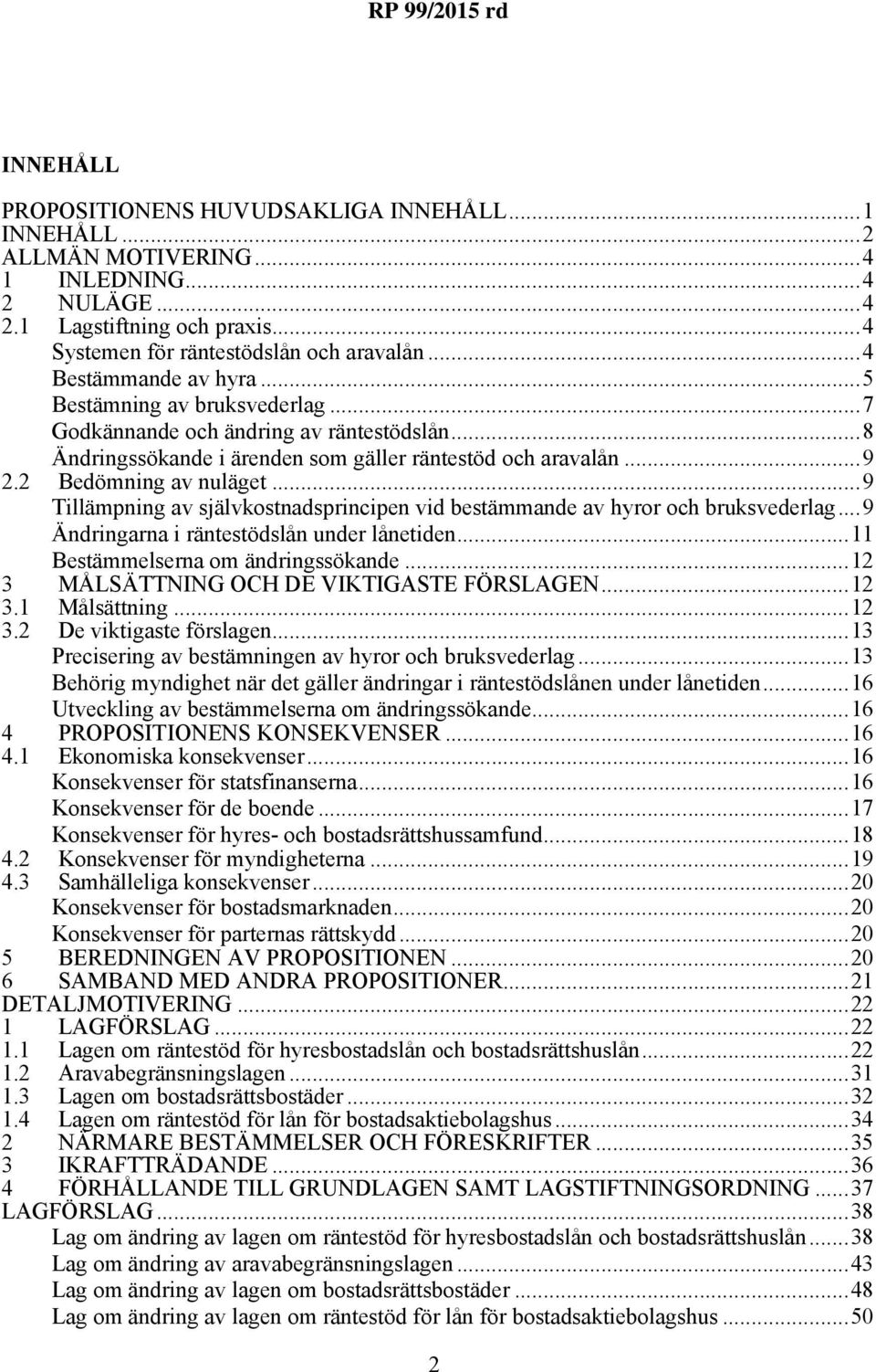 ..9 Tillämpning av självkostnadsprincipen vid bestämmande av hyror och bruksvederlag...9 Ändringarna i räntestödslån under lånetiden...11 Bestämmelserna om ändringssökande.