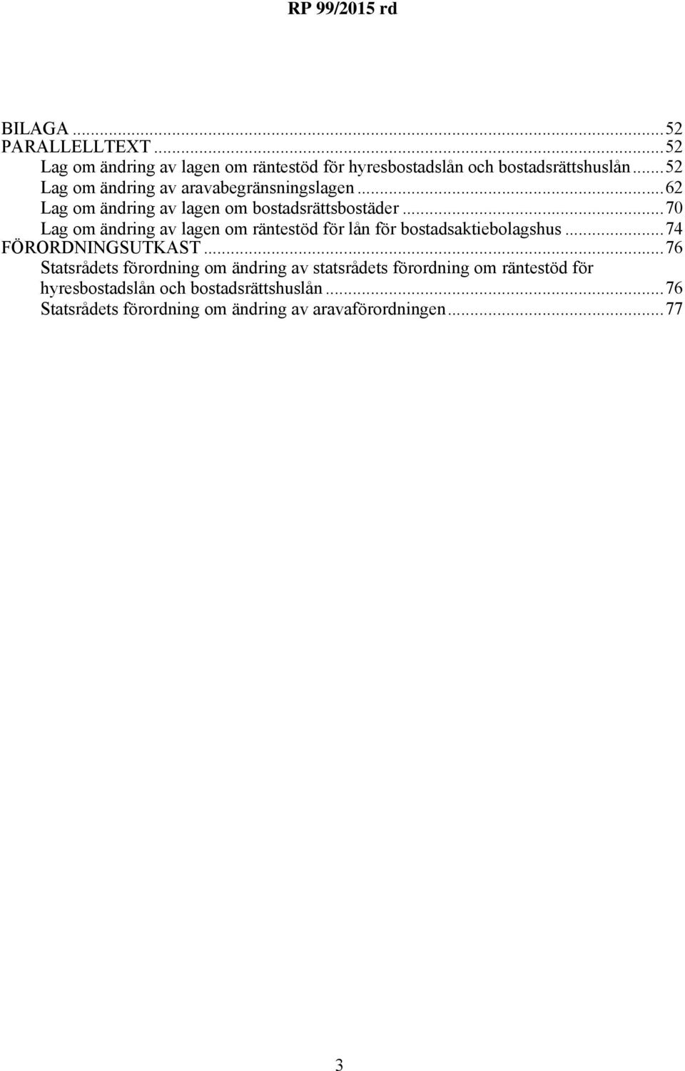 ..70 Lag om ändring av lagen om räntestöd för lån för bostadsaktiebolagshus...74 FÖRORDNINGSUTKAST.