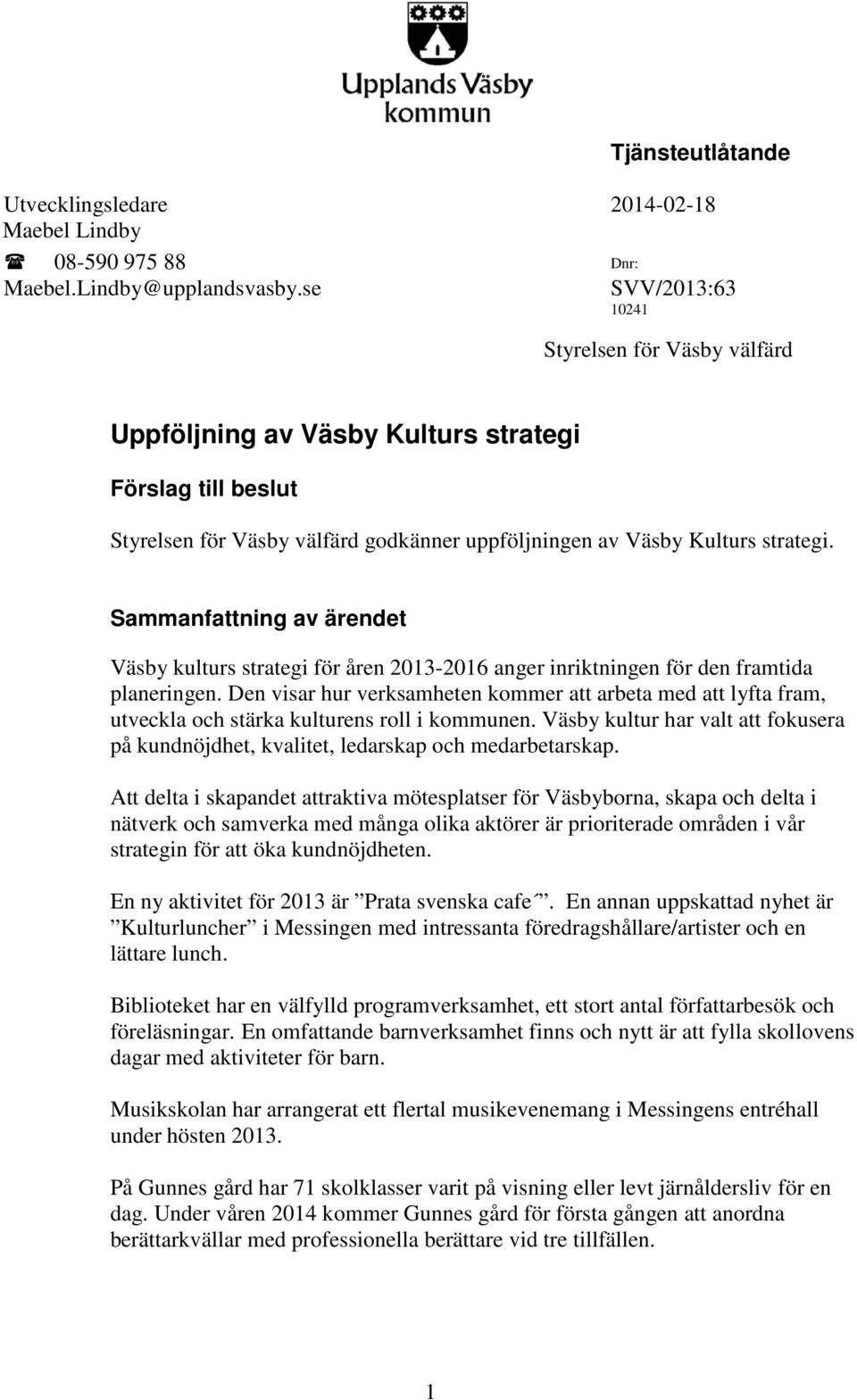 Sammanfattning av ärendet Väsby kulturs strategi för åren 2013-2016 anger inriktningen för den framtida planeringen.
