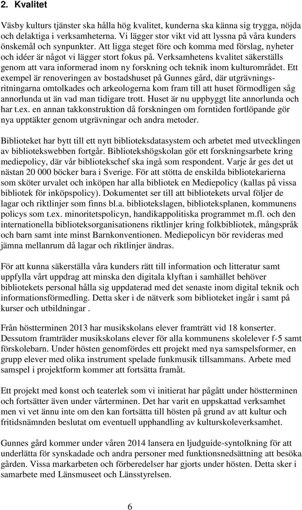 Verksamhetens kvalitet säkerställs genom att vara informerad inom ny forskning och teknik inom kulturområdet.