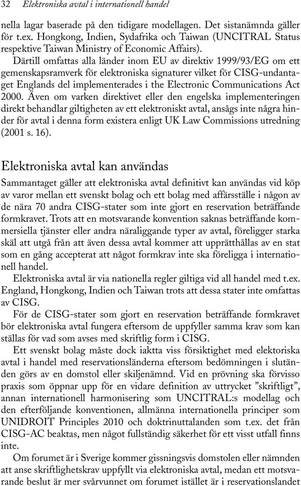 Därtill omfattas alla länder inom EU av direktiv 1999/93/EG om ett gemenskapsramverk för elektroniska signaturer vilket för CISG-undantaget Englands del implementerades i the Electronic
