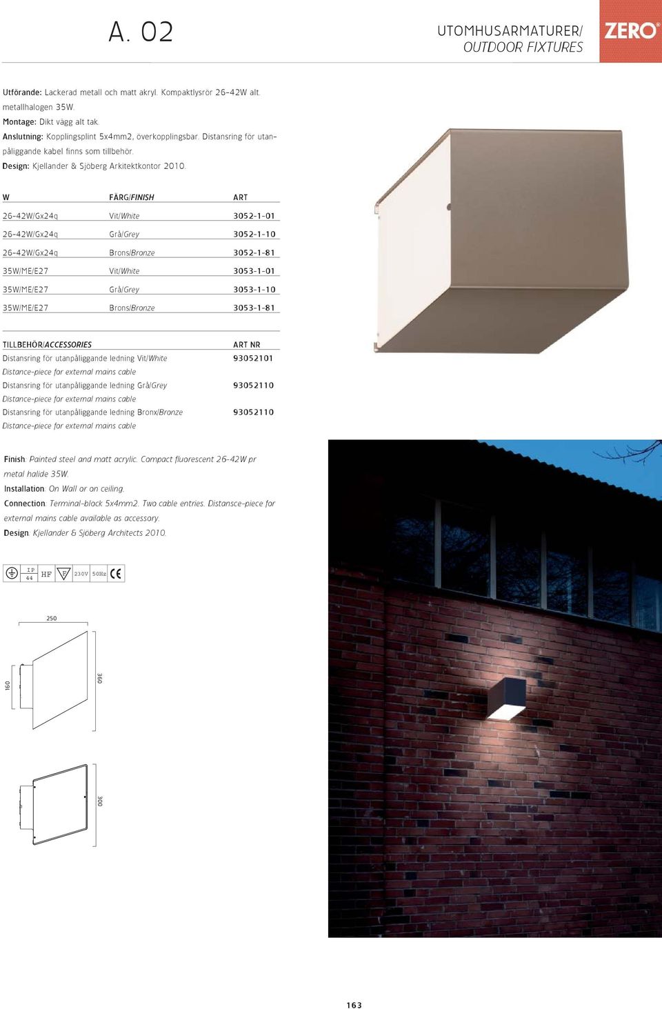 W FÄRG/FINISH ART 26-42W/Gx24q Vit/White 3052-1-01 26-42W/Gx24q Grå/Grey 3052-1-10 26-42W/Gx24q Brons/Bronze 3052-1-81 35W/ME/E27 Vit/White 3053-1-01 35W/ME/E27 Grå/Grey 3053-1-10 35W/ME/E27