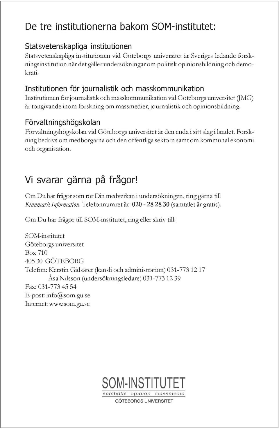 Institutionen för journalistik och masskommunikation Institutionen för journalistik och masskommunikation vid Göteborgs universitet (JMG) är tongivande inom forskning om massmedier, journalistik och