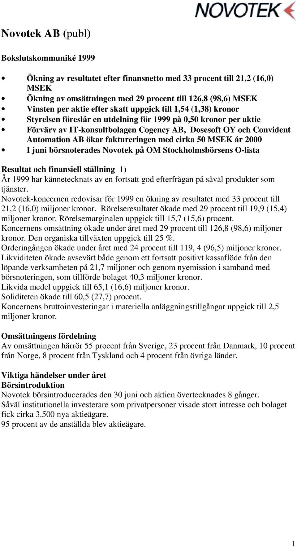 faktureringen med cirka 50 MSEK år 2000 I juni börsnoterades Novotek på OM Stockholmsbörsens O-lista Resultat och finansiell ställning 1) År 1999 har kännetecknats av en fortsatt god efterfrågan på