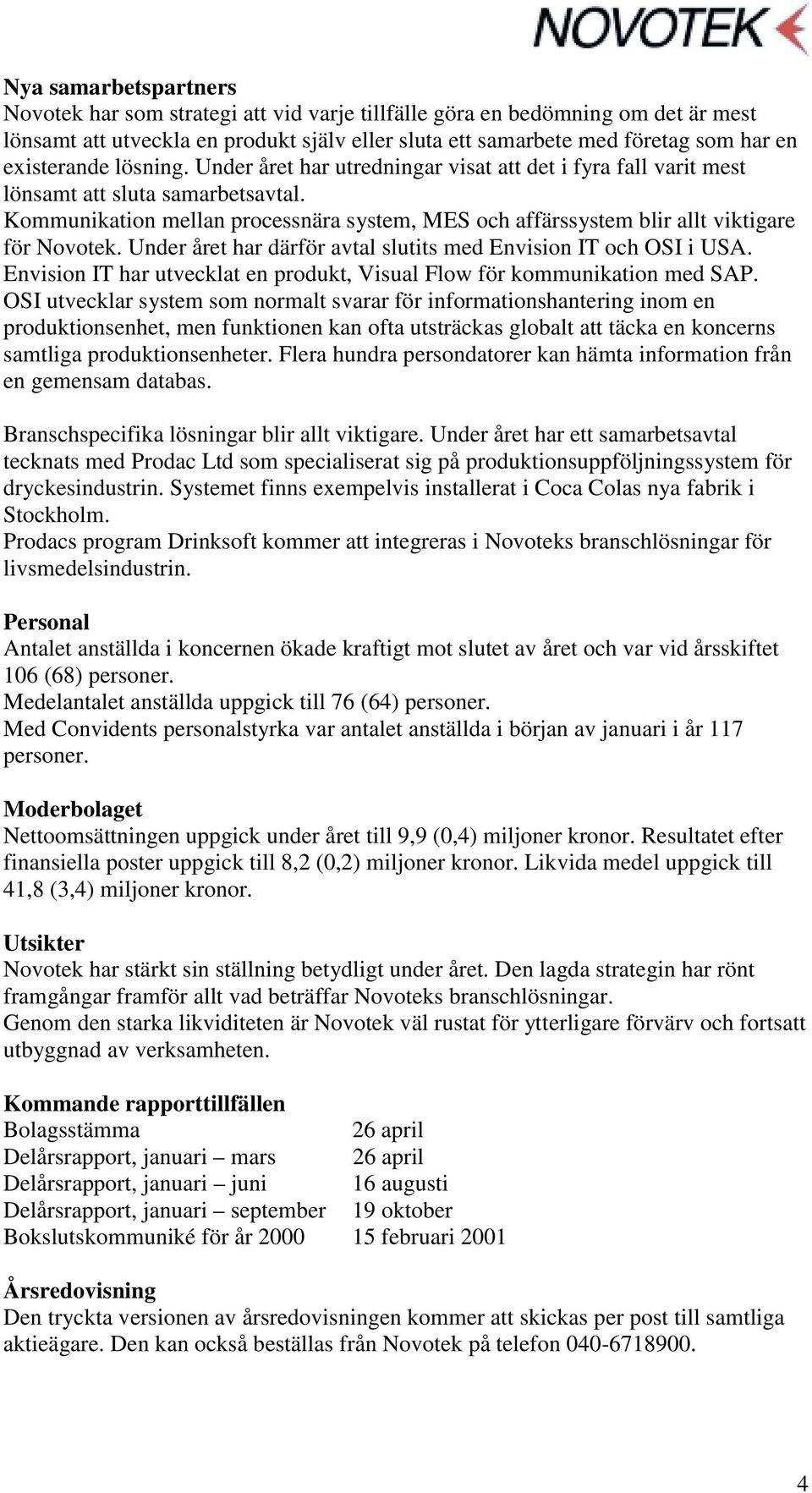 Kommunikation mellan processnära system, MES och affärssystem blir allt viktigare för Novotek. Under året har därför avtal slutits med Envision IT och OSI i USA.