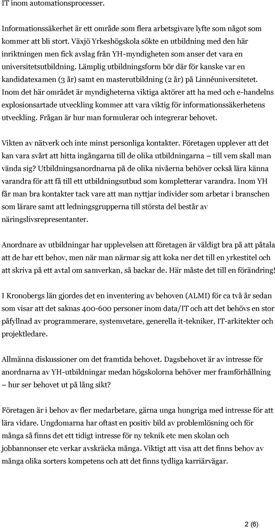 Lämplig utbildningsform bör där för kanske var en kandidatexamen (3 år) samt en masterutbildning (2 år) på Linnéuniversitetet.