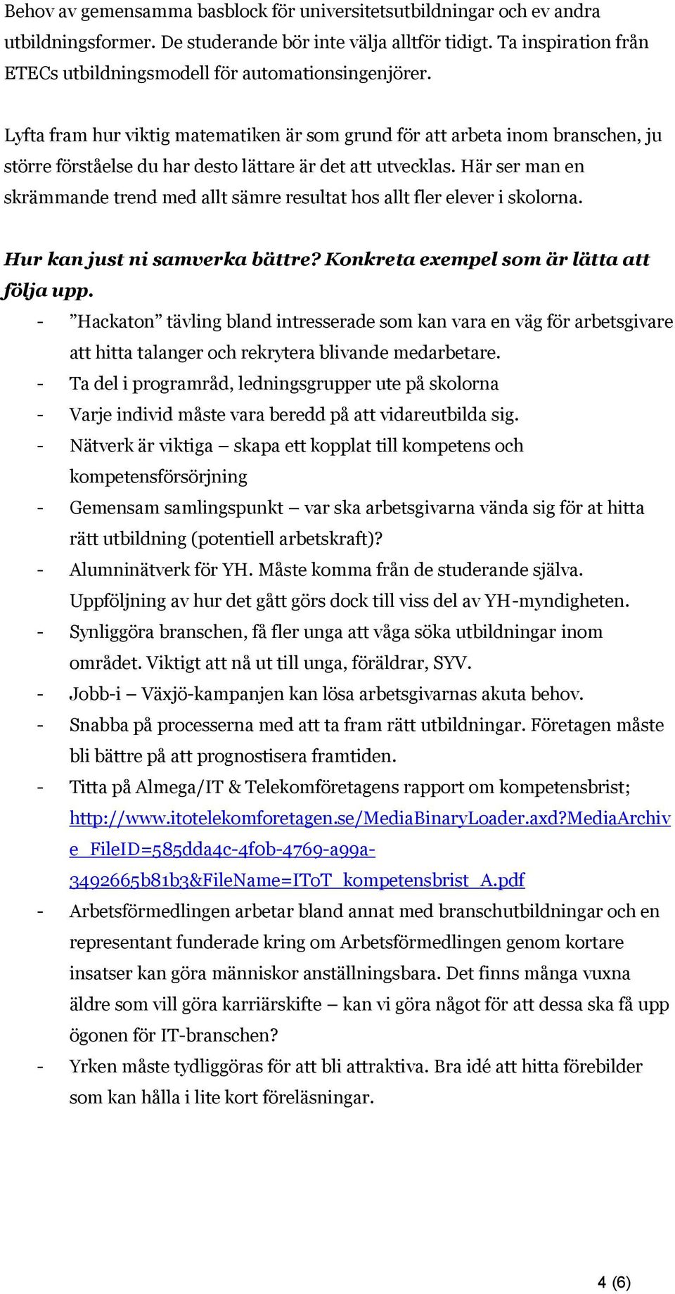 Lyfta fram hur viktig matematiken är som grund för att arbeta inom branschen, ju större förståelse du har desto lättare är det att utvecklas.