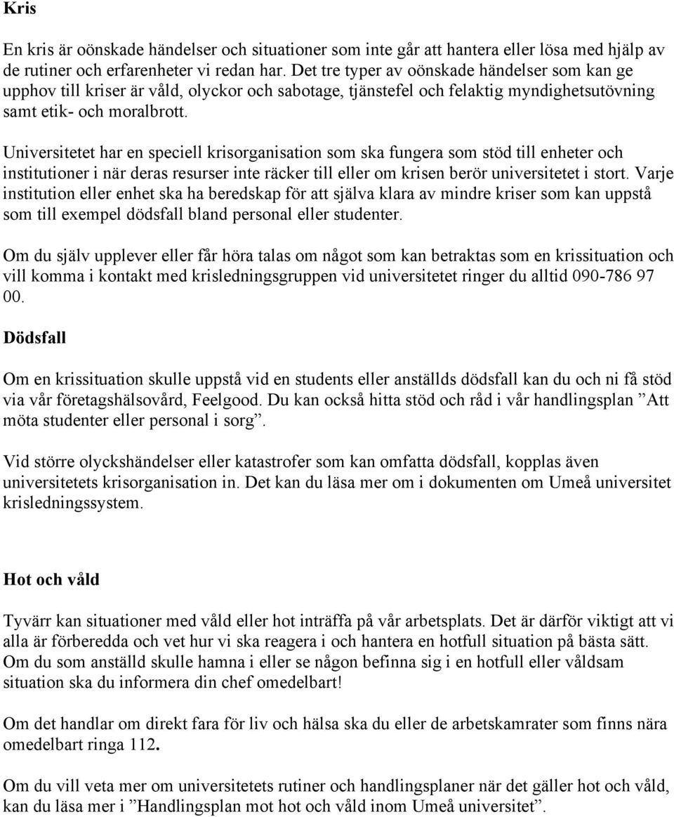 Universitetet har en speciell krisorganisation som ska fungera som stöd till enheter och institutioner i när deras resurser inte räcker till eller om krisen berör universitetet i stort.