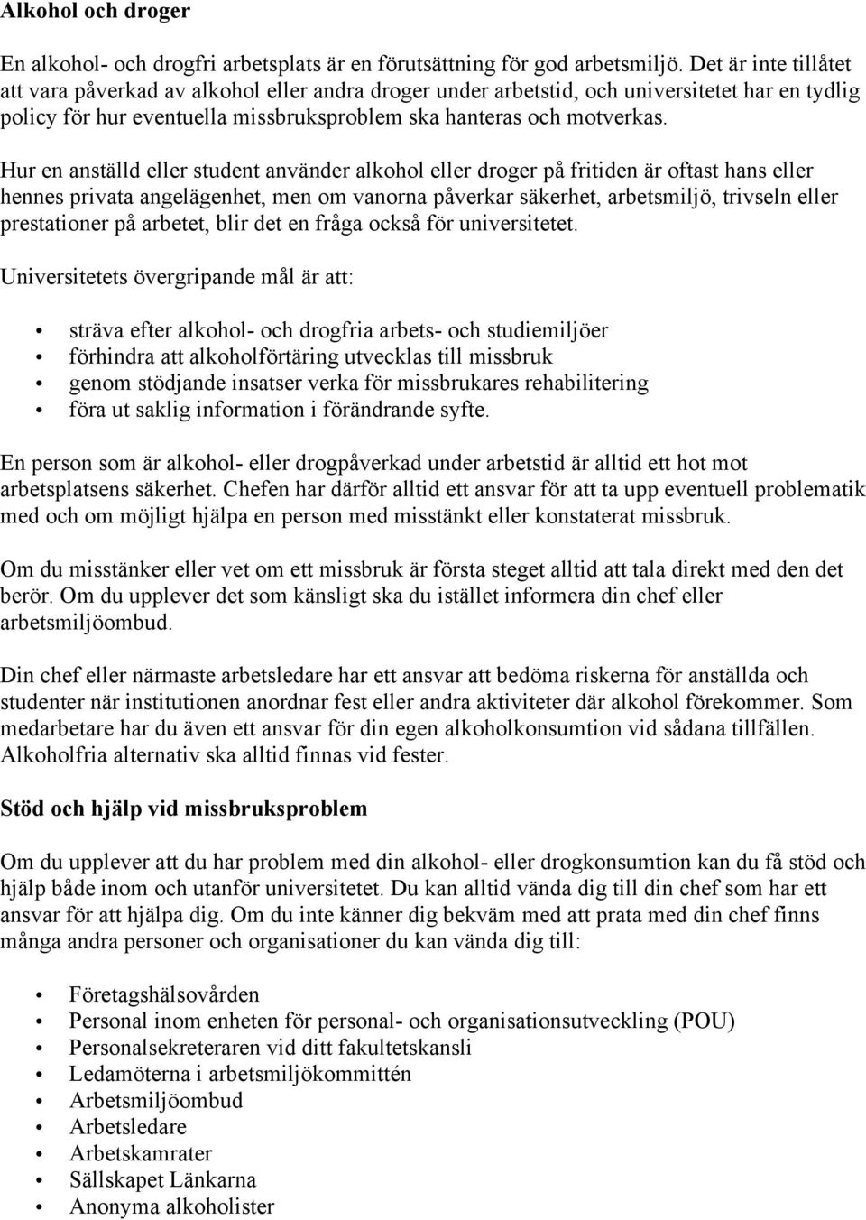 Hur en anställd eller student använder alkohol eller droger på fritiden är oftast hans eller hennes privata angelägenhet, men om vanorna påverkar säkerhet, arbetsmiljö, trivseln eller prestationer på