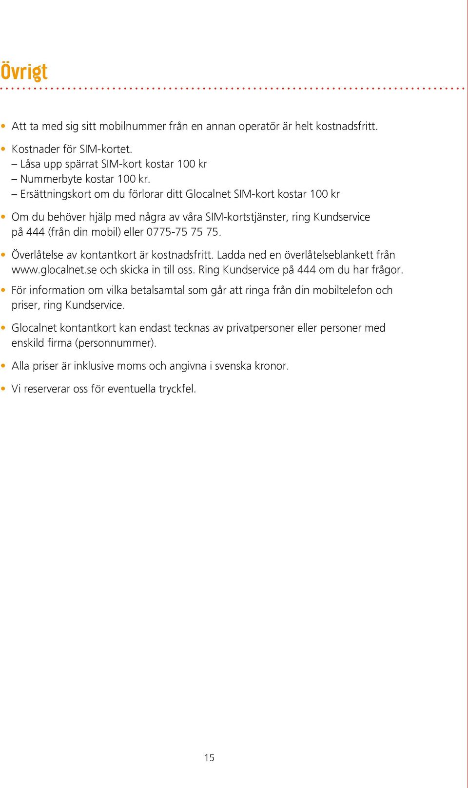 Överlåtelse av kontantkort är kostnadsfritt. Ladda ned en överlåtelseblankett från www.glocalnet.se och skicka in till oss. Ring Kundservice på 444 om du har frågor.
