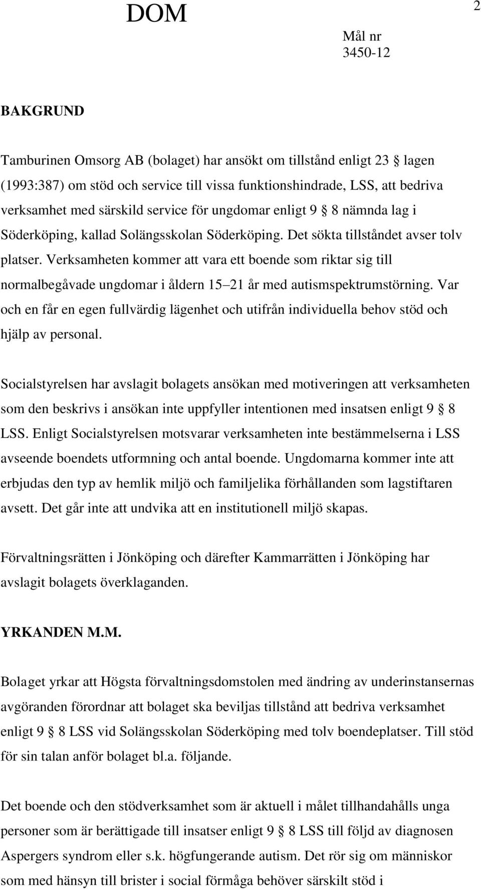 Verksamheten kommer att vara ett boende som riktar sig till normalbegåvade ungdomar i åldern 15 21 år med autismspektrumstörning.