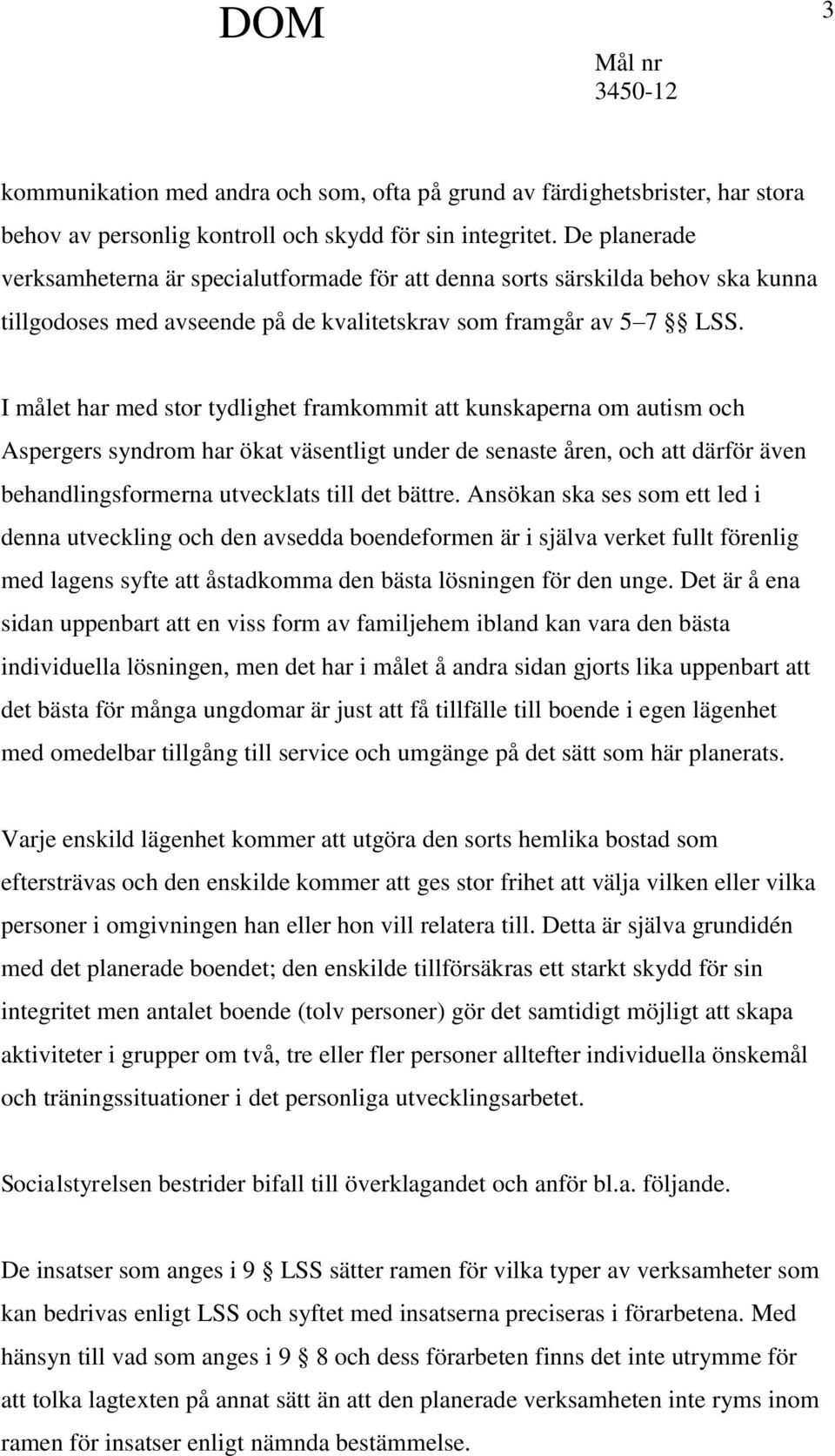 I målet har med stor tydlighet framkommit att kunskaperna om autism och Aspergers syndrom har ökat väsentligt under de senaste åren, och att därför även behandlingsformerna utvecklats till det bättre.