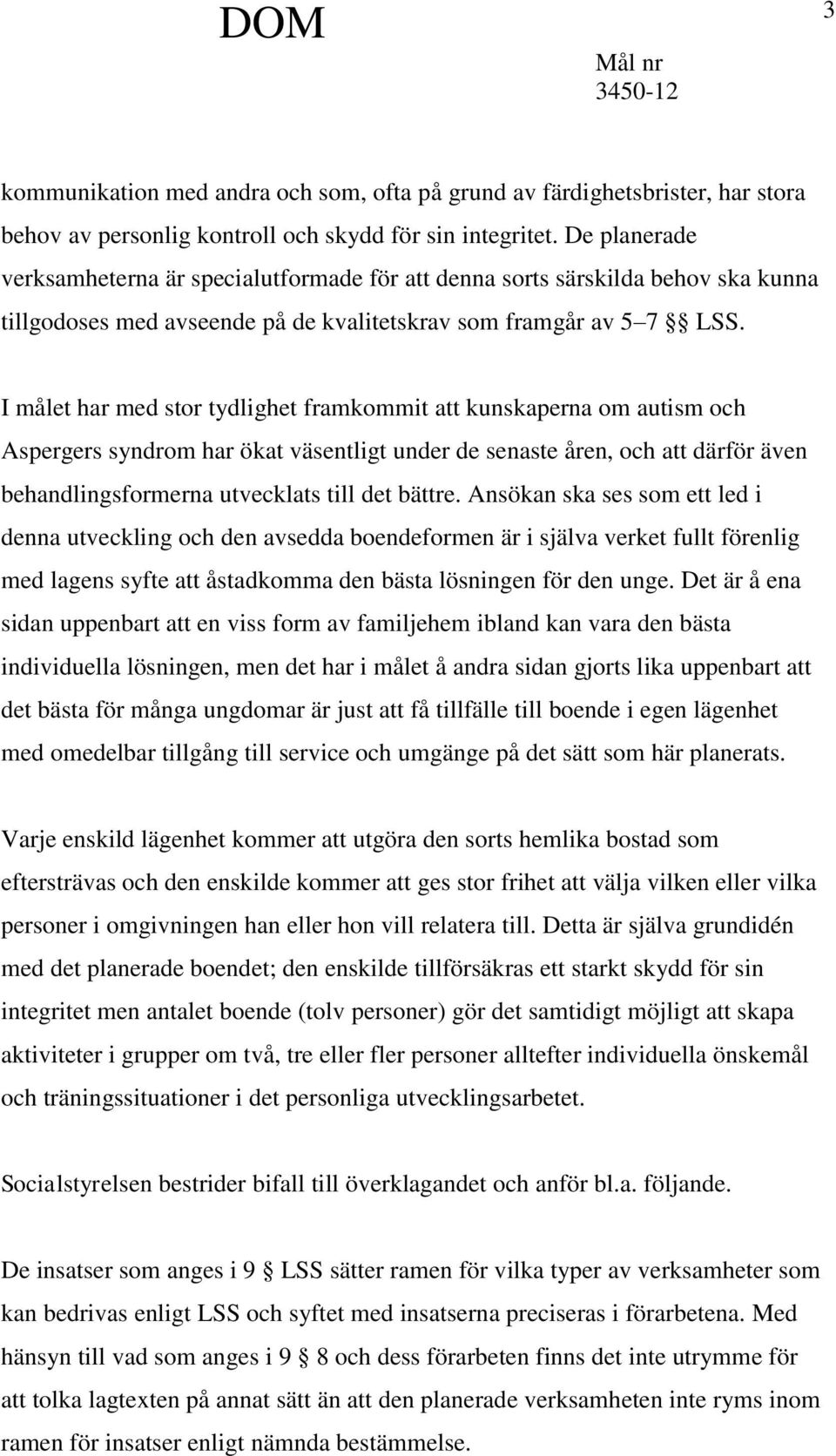 I målet har med stor tydlighet framkommit att kunskaperna om autism och Aspergers syndrom har ökat väsentligt under de senaste åren, och att därför även behandlingsformerna utvecklats till det bättre.